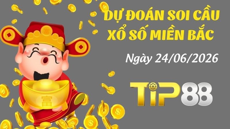 TIP88 Dự Đoán Soi Cầu Xổ Số Miền Bắc Ngày 24/06/2026 - Cơ Hội Trúng Lớn Hôm Nay!