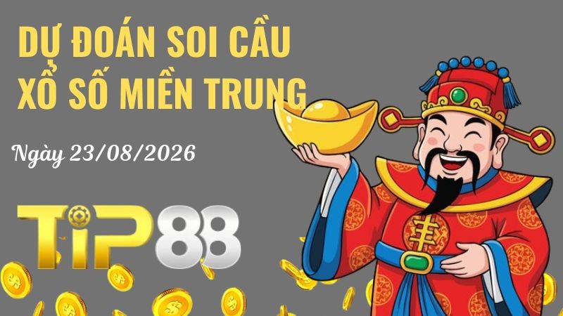 TIP88 Dự Đoán Soi Cầu Xổ Số Miền Trung Ngày 23/08/2026 - Trúng Đậm